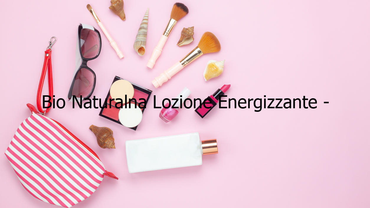 Bio Naturalna Lozione Energizzante - Natychmiastowe Efekty!