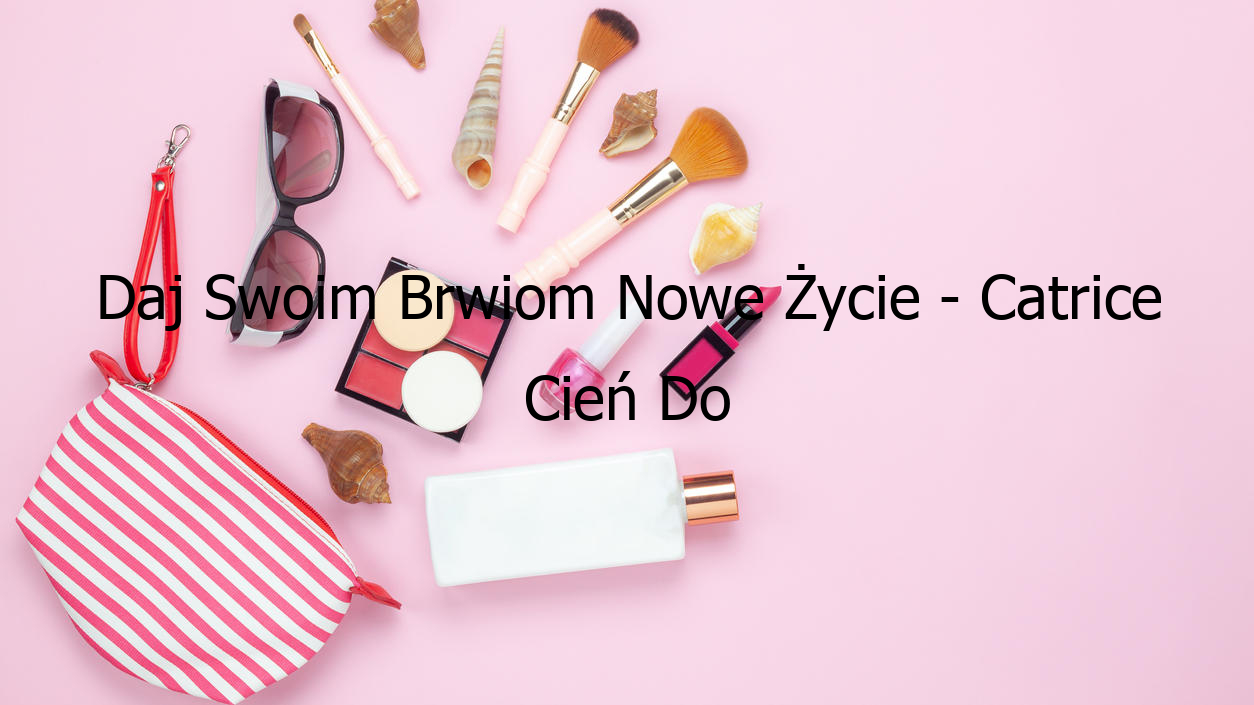 Daj Swoim Brwiom Nowe Życie - Catrice Cień Do Brwi!