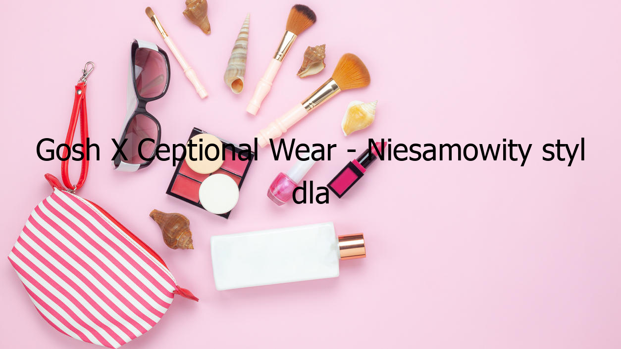Gosh X Ceptional Wear - Niesamowity styl dla Ciebie!