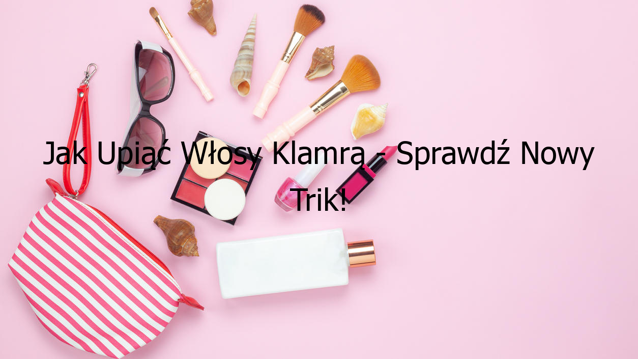 Jak Upiąć Włosy Klamrą - Sprawdź Nowy Trik!