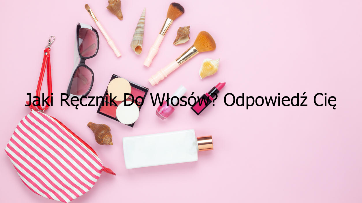 Jaki Ręcznik Do Włosów? Odpowiedź Cię Zaskoczy!