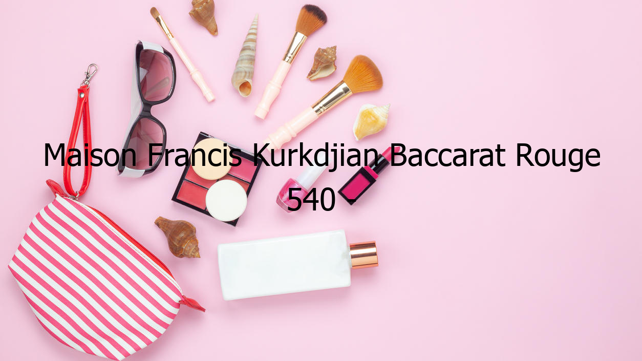 Maison Francis Kurkdjian Baccarat Rouge 540 - Przeżyj niezwykłą przygodę!