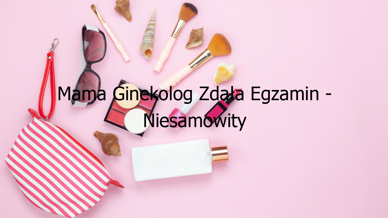 Mama Ginekolog Zdała Egzamin - Niesamowity Sukces!