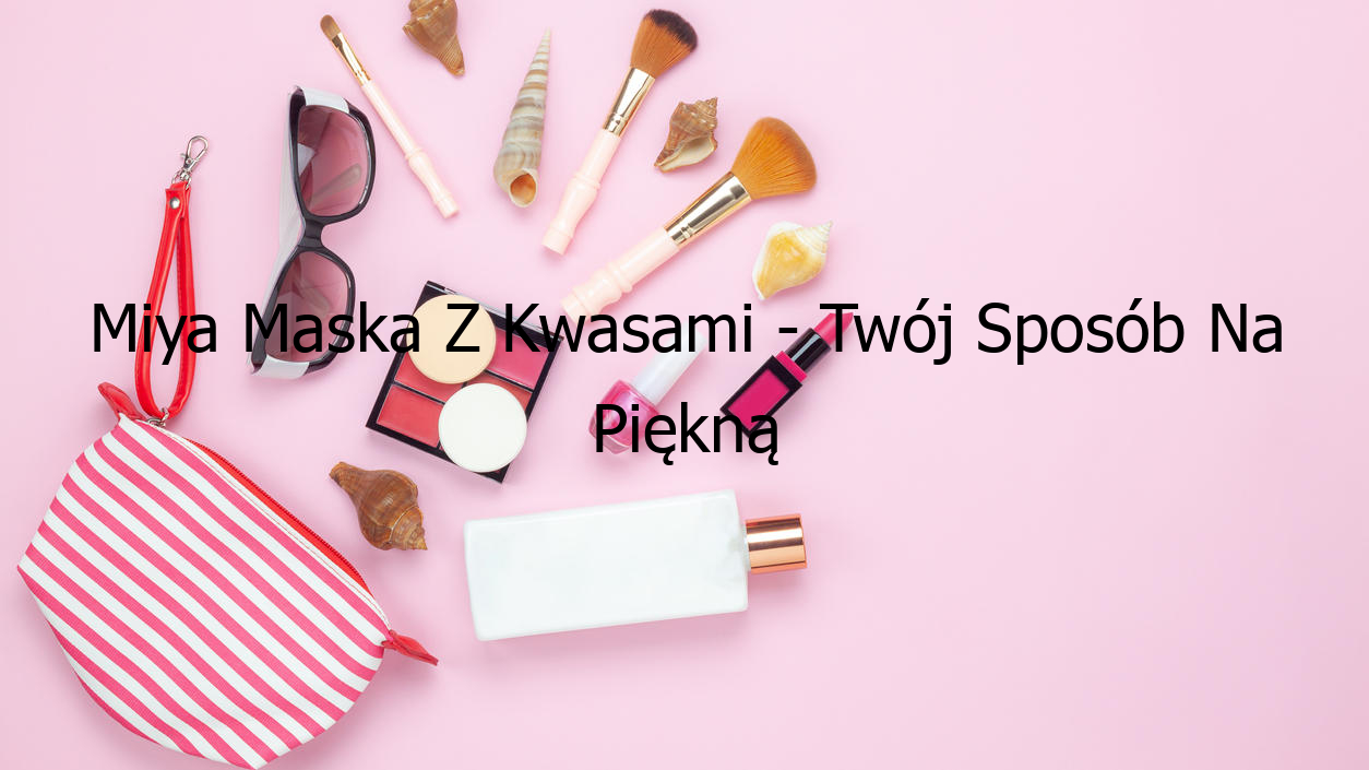 Miya Maska Z Kwasami - Twój Sposób Na Piękną Cerę!