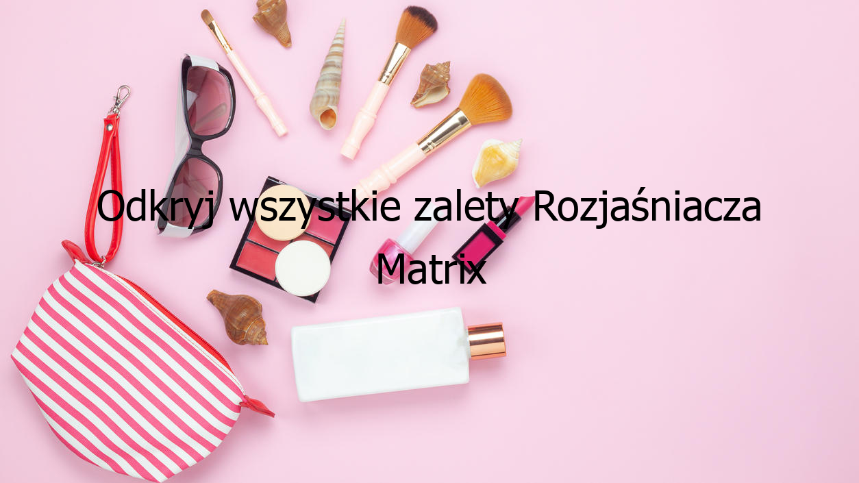 Odkryj wszystkie zalety Rozjaśniacza Matrix Light Master!