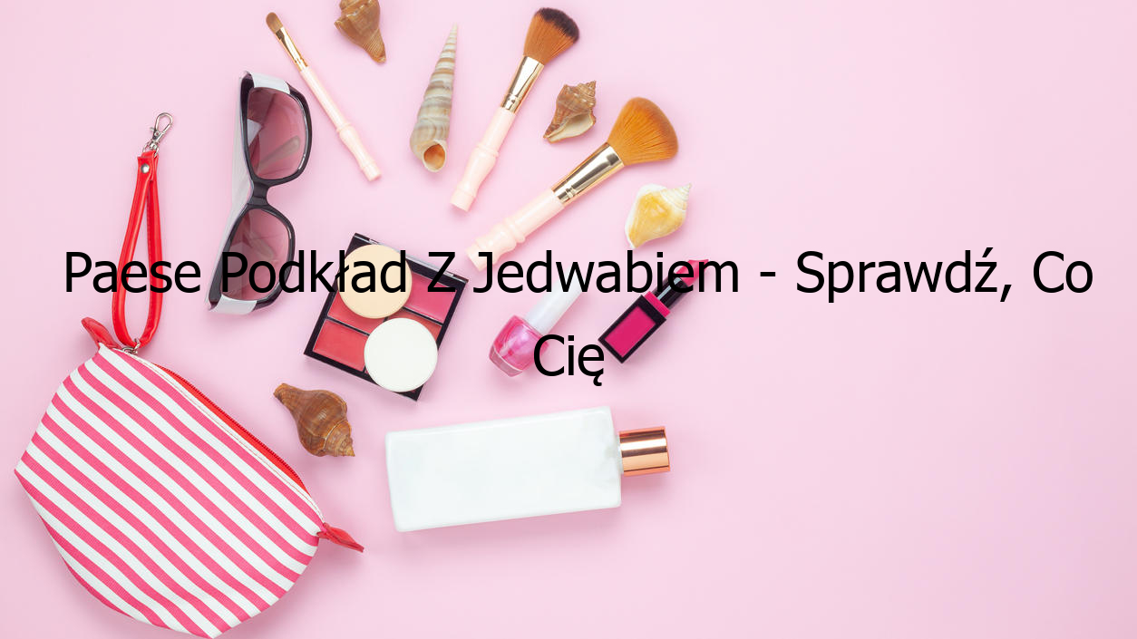 Paese Podkład Z Jedwabiem - Sprawdź, Co Cię Czeka!