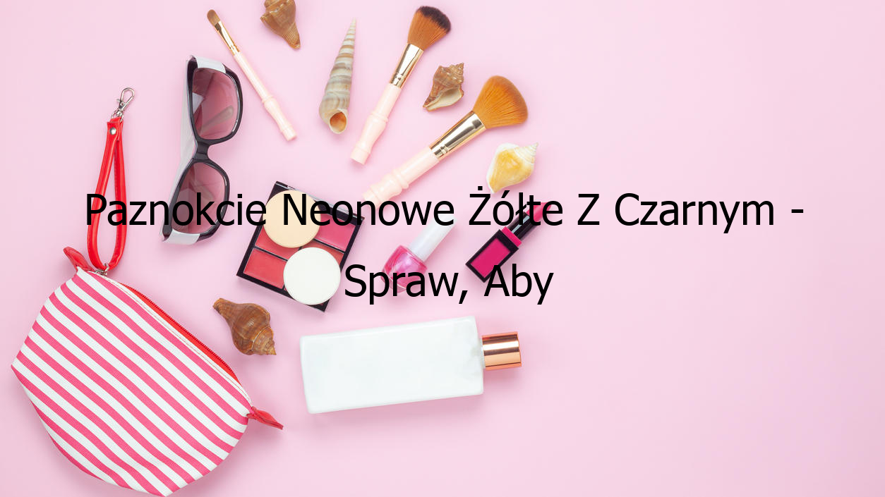 Paznokcie Neonowe Żółte Z Czarnym - Spraw, Aby Twój Manicure Wyglądał Oszałamiająco!