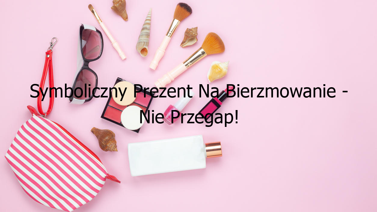Symboliczny Prezent Na Bierzmowanie - Nie Przegap!