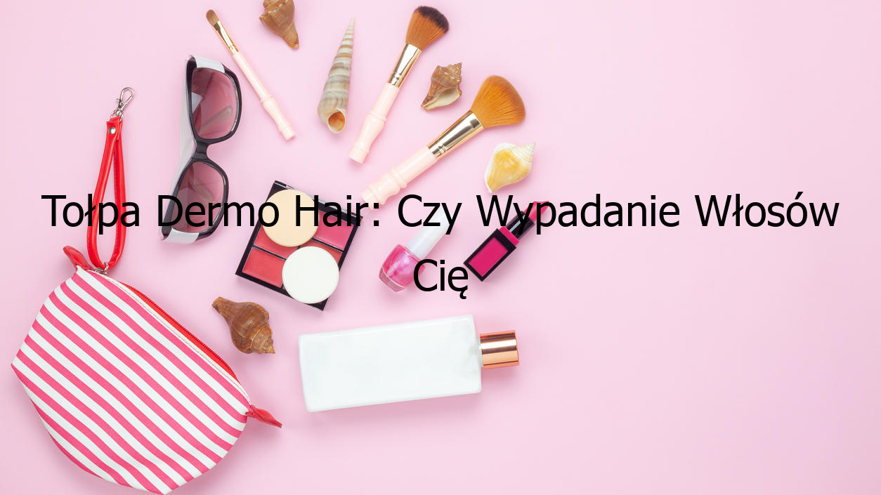 Tołpa Dermo Hair: Czy Wypadanie Włosów Cię Dotyczy?