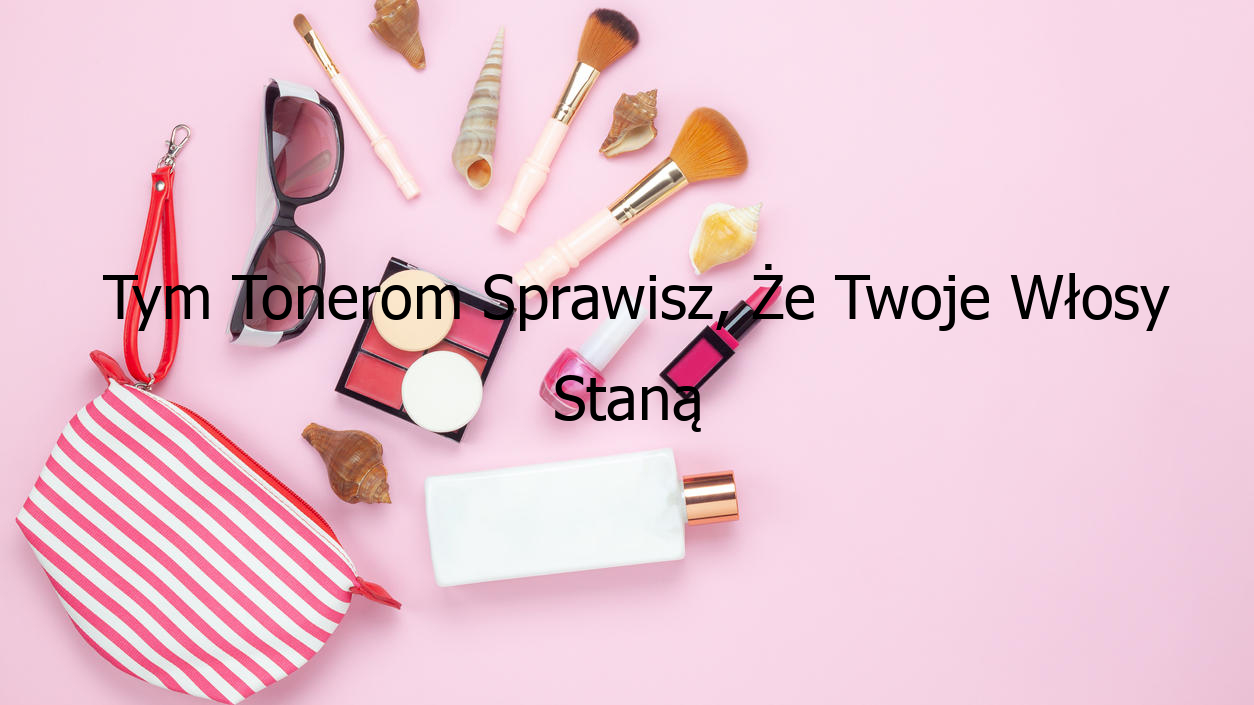 Tym Tonerom Sprawisz, Że Twoje Włosy Staną się Złote!