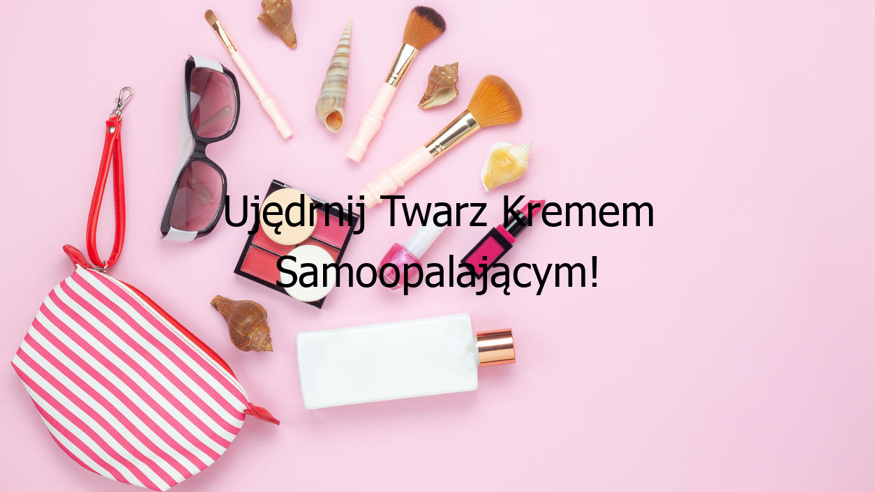 Ujędrnij Twarz Kremem Samoopalającym!