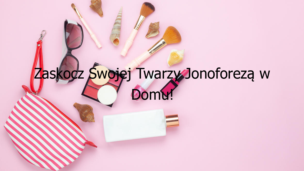 Zaskocz Swojej Twarzy Jonoforezą w Domu!