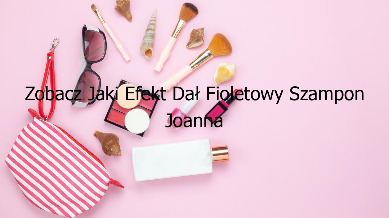 Zobacz Jaki Efekt Dał Fioletowy Szampon Joanna Przed I Po!