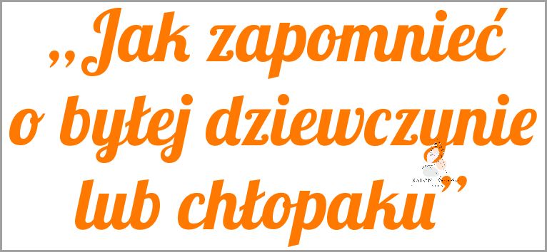 Jak skutecznie zapomnieć o byłej?