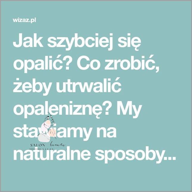 Jak Szybko Się Opalić? Domowe Sposoby!
