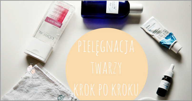 Pielęgnacja Twarzy Krok Po Kroku - Przewodnik!